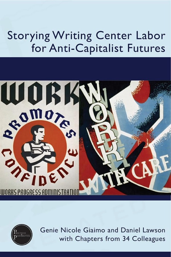 Storying Writing Center Labor for Anti-Capatlist Futures by Genie Nicole Giaimo and Daniel Lawson with Chapters from 34 Colleagues. THe cover is a baby Blue and navy with two posters from the Works Progress Administration (WPA) in the center of the cover.