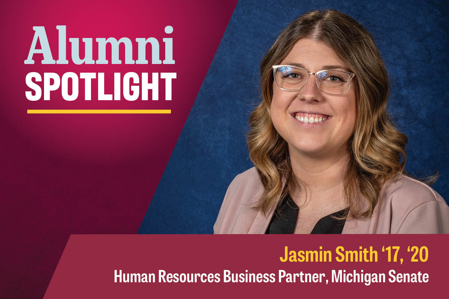 Jasmin Smith wears clear frame glasses, a taupe jacket and black shirt. She has a nose ring and long light brown hair with highlights. Image text: Alumni Spotlight. Jasmin Smith '17, '20. Human Resources Business Partner, Michigan Senate.