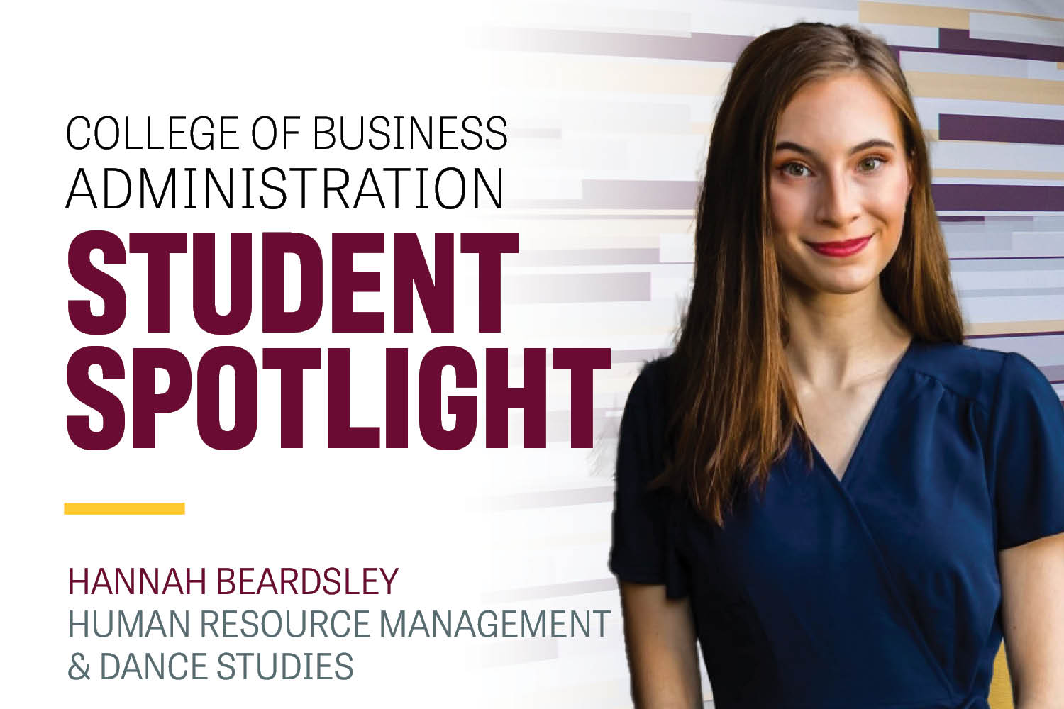 Image text: College of Business Administration Student Spotlight Hannah Beardsley Human Resource Management & Dance Studies. Image: Hannah has long hair and wears a short sleeve navy shirt. She wears red lipstick.