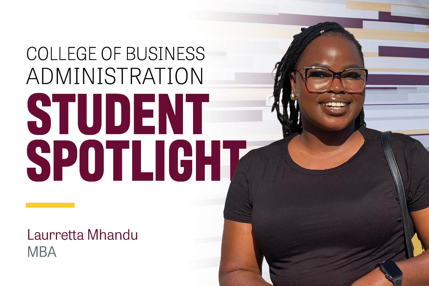 Text: College of Business Student Spotlight Laurretta Mhandu MBA. Image: Laurretta Mhandu has braided black hair with a silver bead visible in the front. She has on a short sleeve black shirt, a smart watch and carries a bag. She smiles warmly.